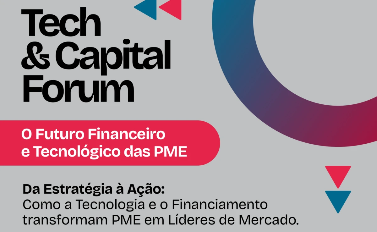 TECH & CAPITAL FORUM | O Futuro Financeiro e Tecnológico das PME