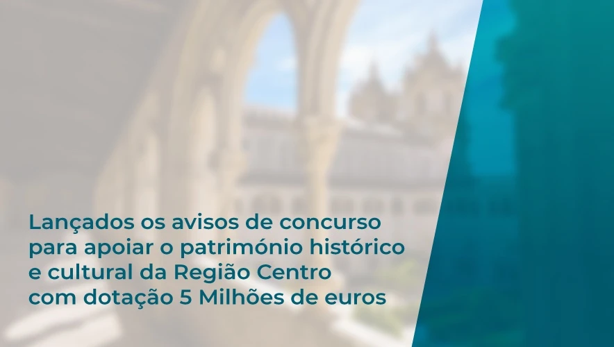 Lançados os avisos de concurso para apoiar o património histórico e cultural da Região Centro com dotação 5 Milhões de euros