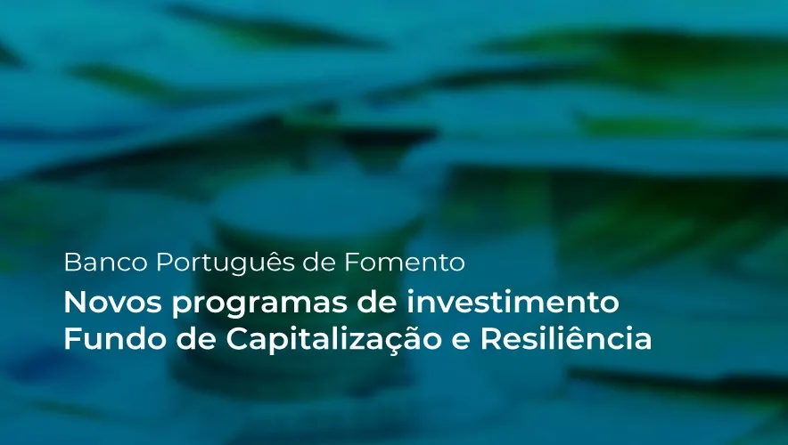 Banco Português de Fomento lança novos programas de investimento no âmbito do Fundo de Capitalização e Resiliência