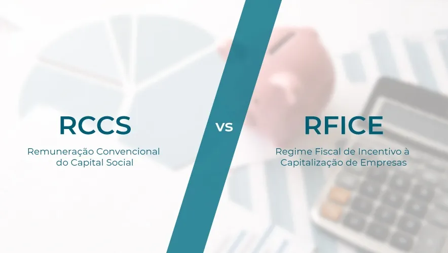 Remuneração Convencional do Capital Social (RCCS) vs Regime Fiscal de Incentivo à Capitalização de Empresas (ICE). Quais as principais diferenças?