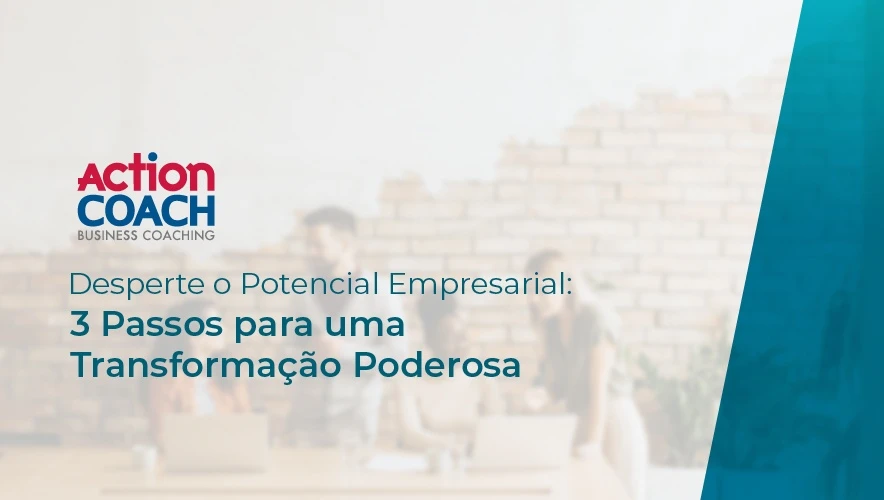 Desperte o Potencial Empresarial: 3 Passos para uma Transformação Poderosa