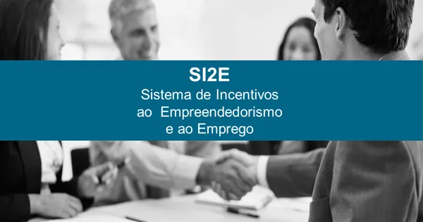 SI2E, o novo Sistema de Incentivos ao Empreendedorismo e ao Emprego