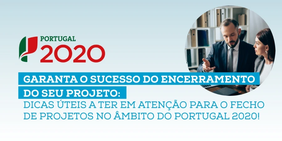 Garanta o sucesso do encerramento do seu projeto PT2020: Tudo o que tem de saber!