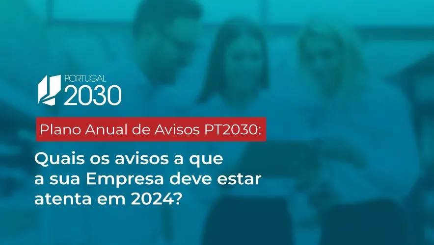 Plano Anual de Avisos PT2030: quais os avisos a que a sua Empresa deve estar atenta em 2024?