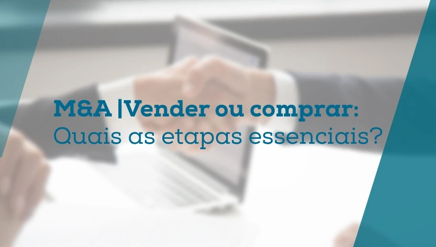 M&A | Vender ou comprar: quais as etapas essenciais?