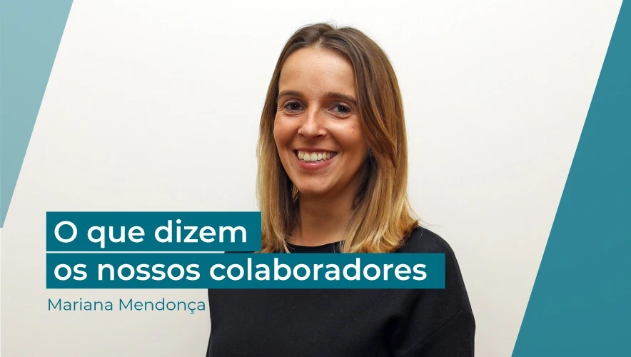 O que dizem os nossos colaboradores - Mariana Mendonça, Coordenadora